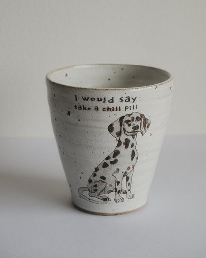 I would say take a chill pill – Dalmatian