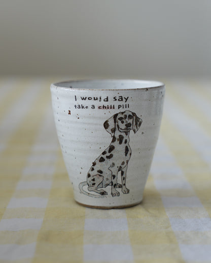 I would say take a chill pill – Dalmatian