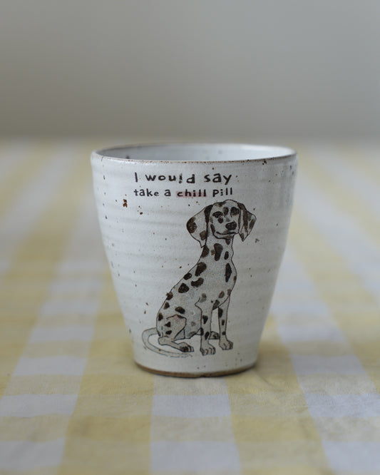 I would say take a chill pill – Dalmatian