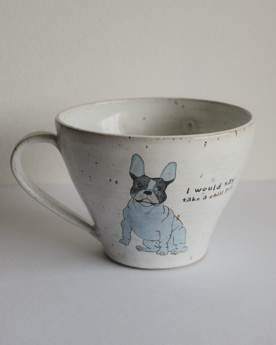I would say take a chill pill – French Bulldog